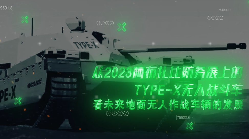 从2023阿布扎比防务展上的Type-X无人战斗车看未来地面无人作战车辆的发展